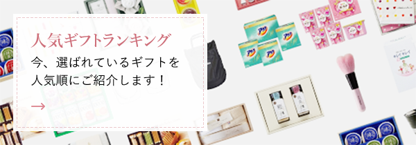 人気ギフトランキング 今、選ばれているギフトを 人気順にご紹介します！