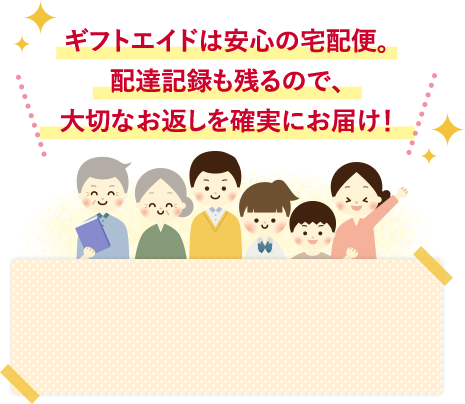 ギフトエイドは安心の宅配便。配達記録も残るので、大切なお返しを確実にお届け!