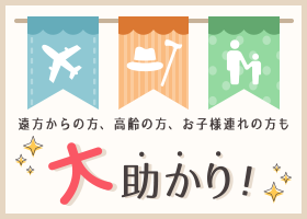 遠方からの方、高齢の方、お子様連れの方も大助かり！